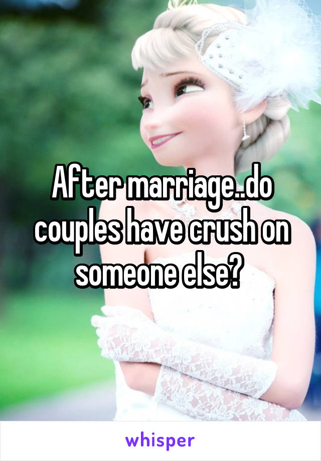 After marriage..do couples have crush on someone else? 