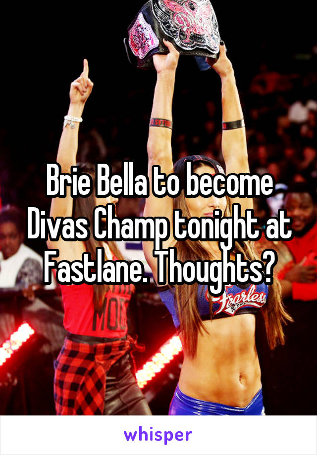 Brie Bella to become Divas Champ tonight at Fastlane. Thoughts?