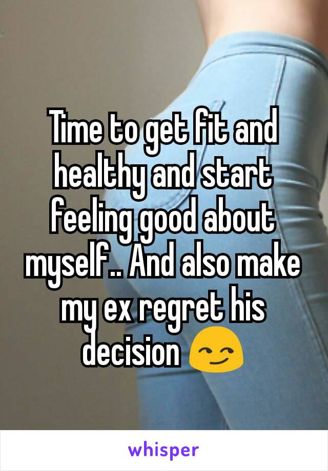 Time to get fit and healthy and start feeling good about myself.. And also make my ex regret his decision 😏