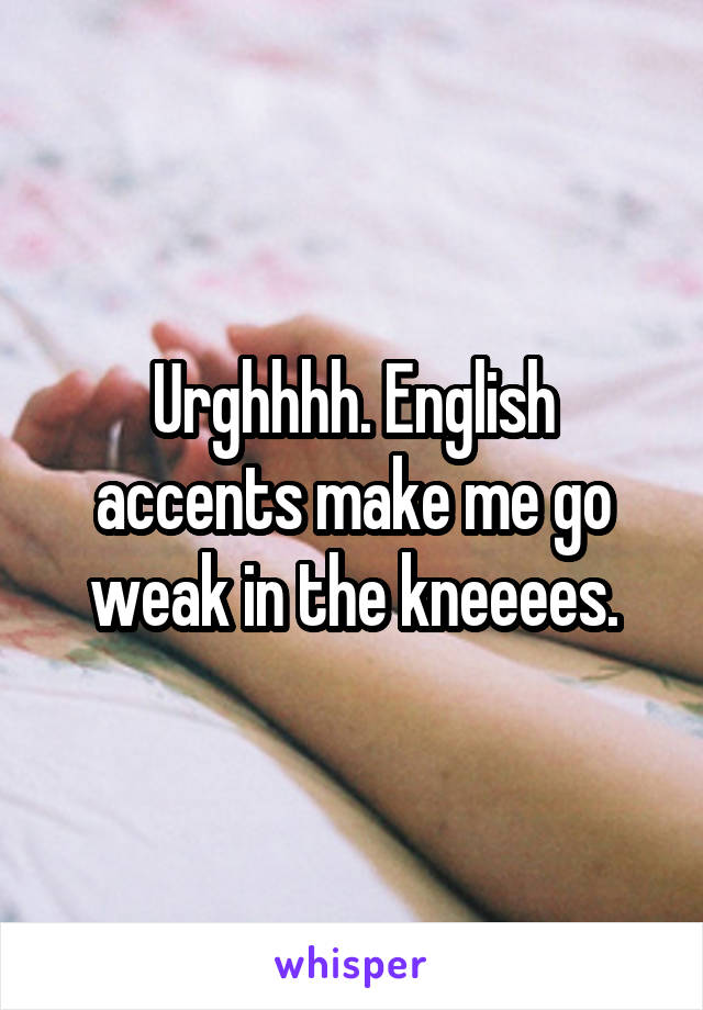 Urghhhh. English accents make me go weak in the kneeees.