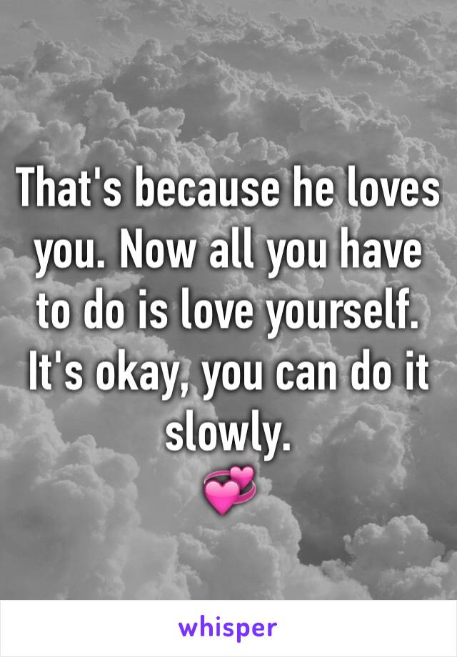 That's because he loves you. Now all you have to do is love yourself. It's okay, you can do it slowly. 
💞