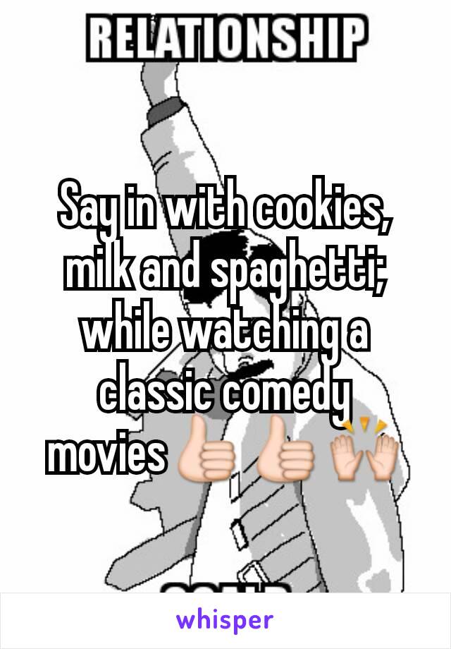 Say in with cookies, milk and spaghetti; while watching a classic comedy movies👍👍🙌