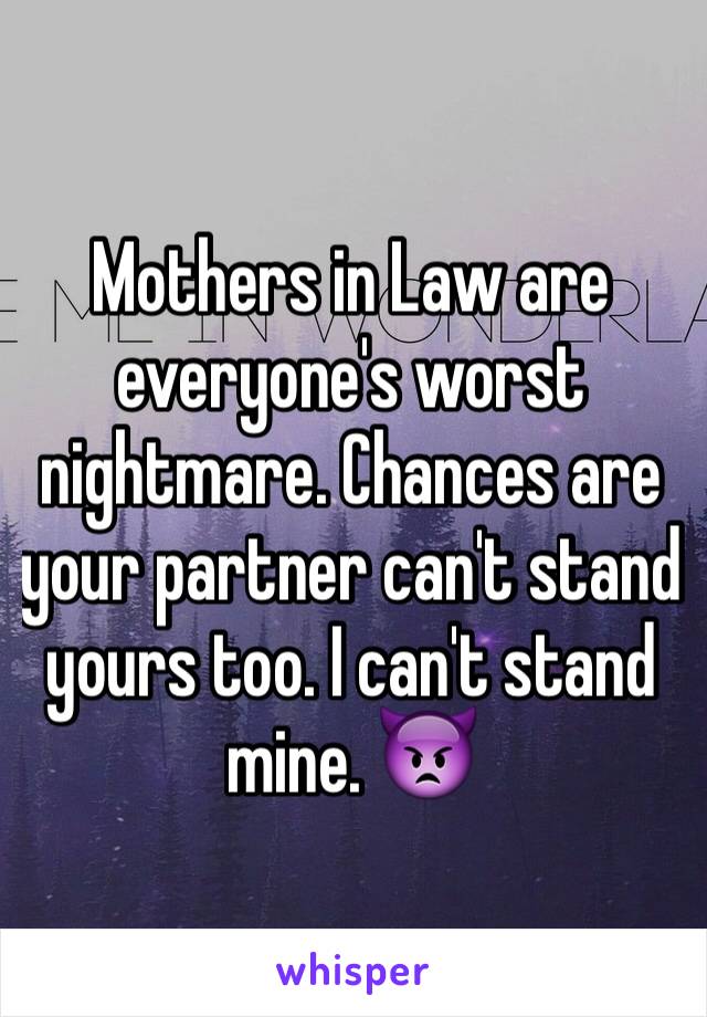 Mothers in Law are everyone's worst nightmare. Chances are your partner can't stand yours too. I can't stand mine. 👿