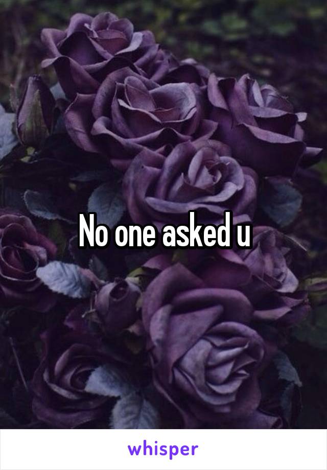 No one asked u