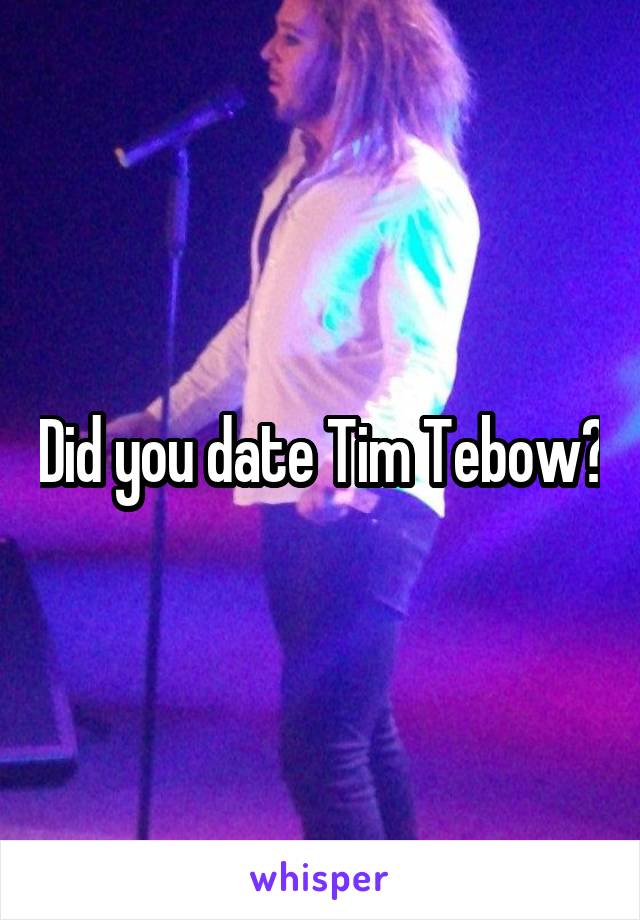 Did you date Tim Tebow?