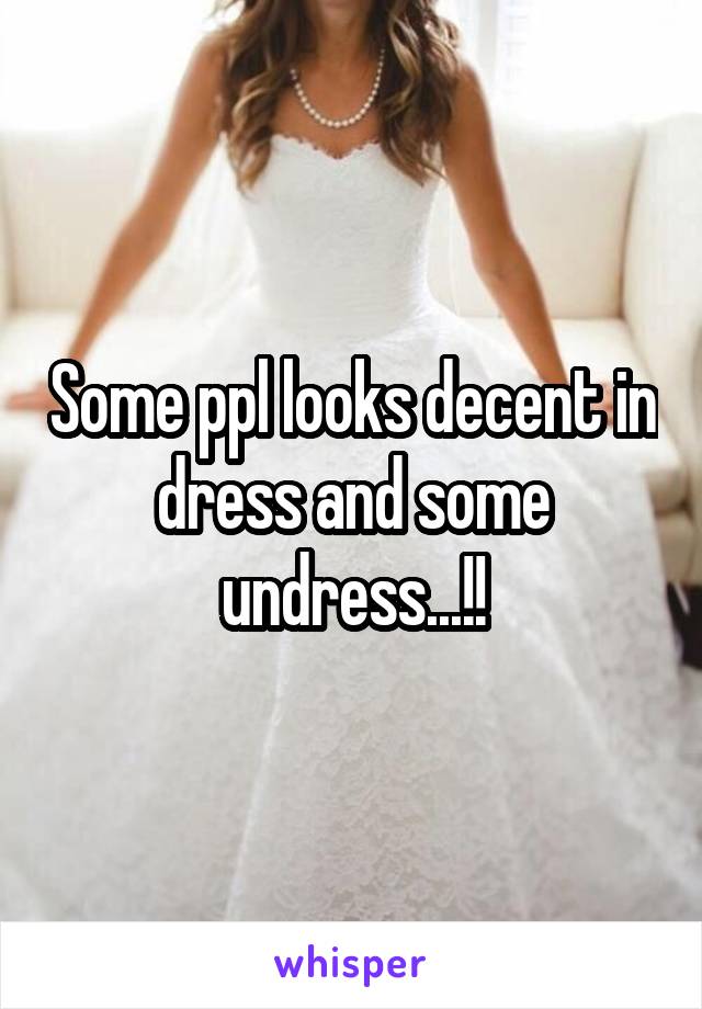 Some ppl looks decent in dress and some undress...!!