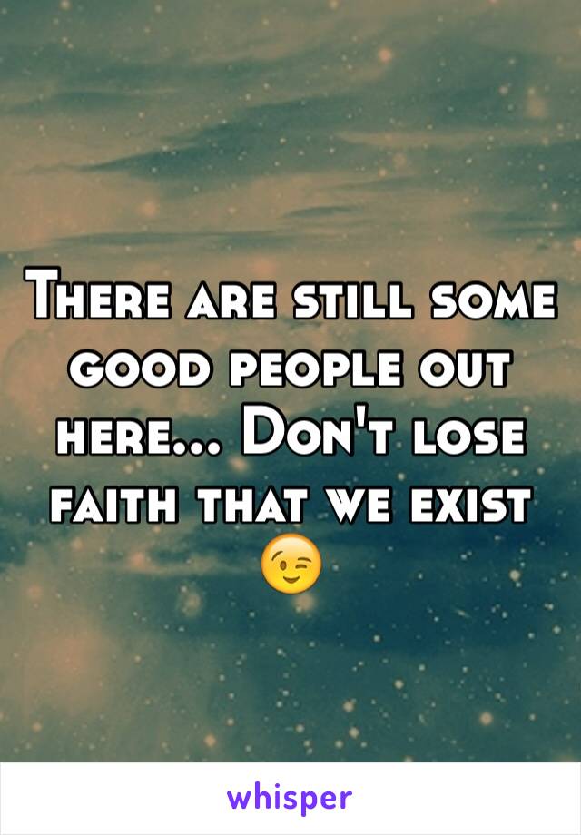There are still some good people out here... Don't lose faith that we exist 😉
