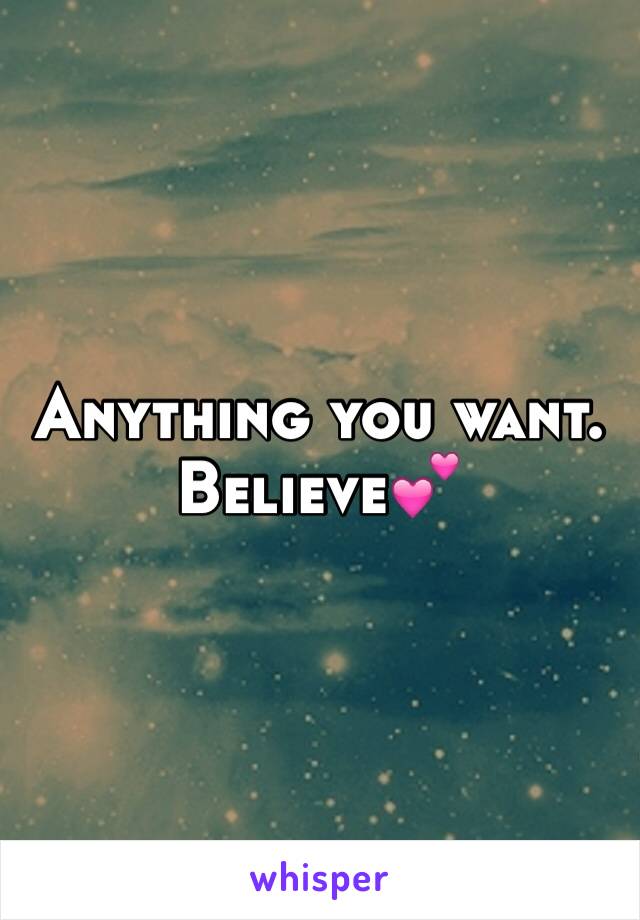 Anything you want. Believe💕