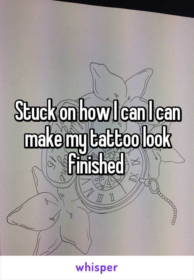Stuck on how I can I can make my tattoo look finished 
