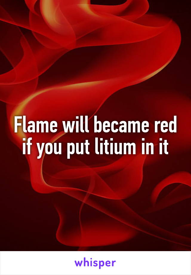 Flame will became red if you put litium in it