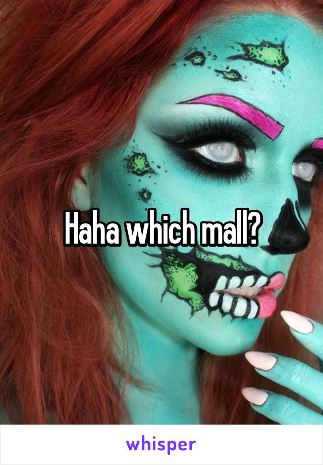 Haha which mall?