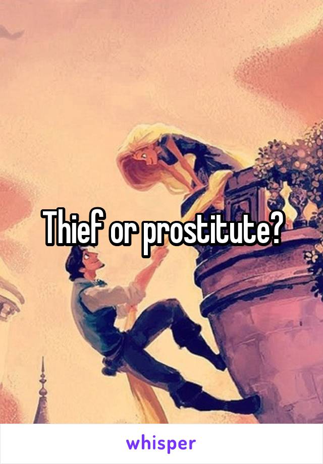 Thief or prostitute?