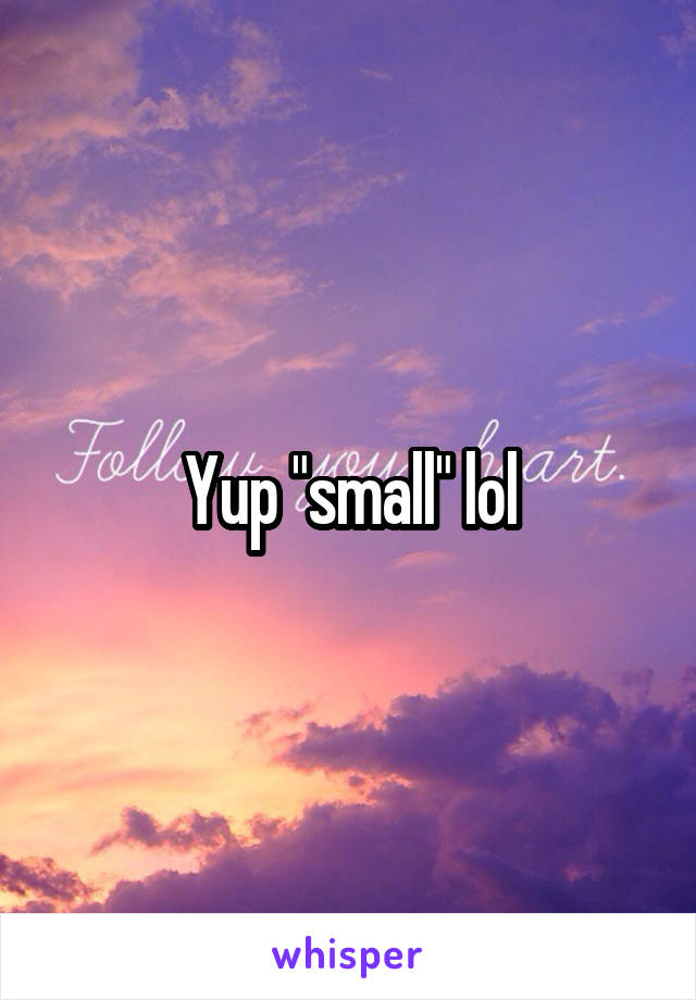 Yup "small" lol