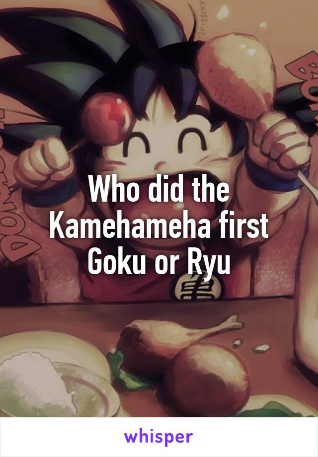 Who did the Kamehameha first Goku or Ryu