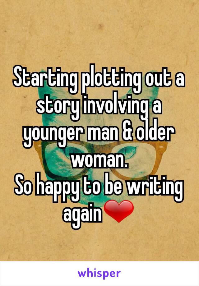 Starting plotting out a story involving a younger man & older woman.
So happy to be writing again❤