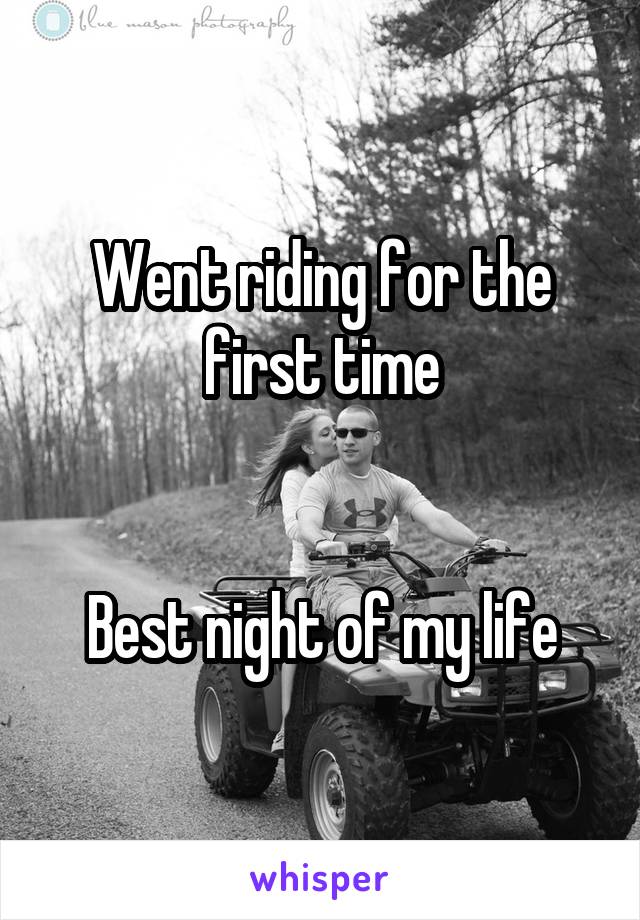 Went riding for the first time


Best night of my life