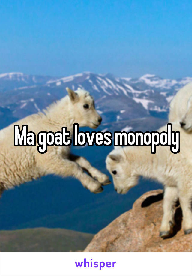 Ma goat loves monopoly