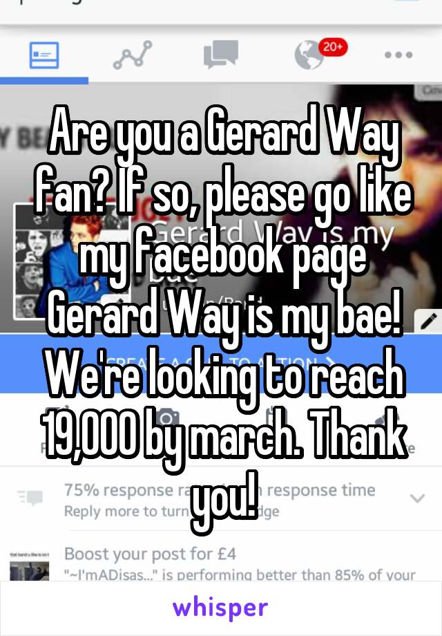 Are you a Gerard Way fan? If so, please go like my facebook page Gerard Way is my bae! We're looking to reach 19,000 by march. Thank you!