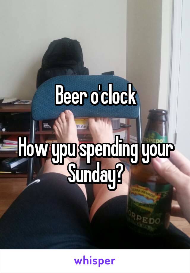 Beer o'clock

How ypu spending your Sunday?