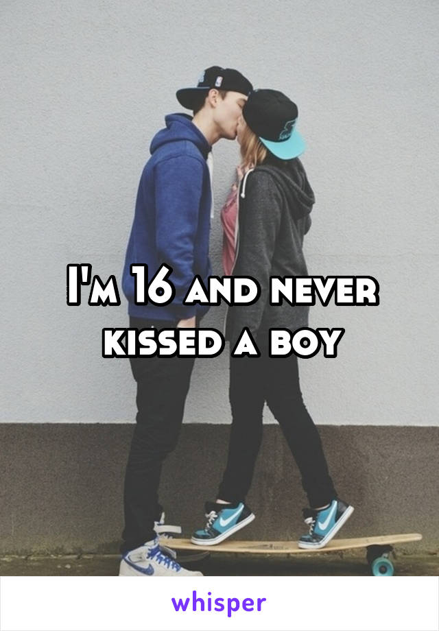 I'm 16 and never kissed a boy