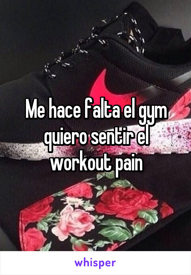 Me hace falta el gym quiero sentir el workout pain