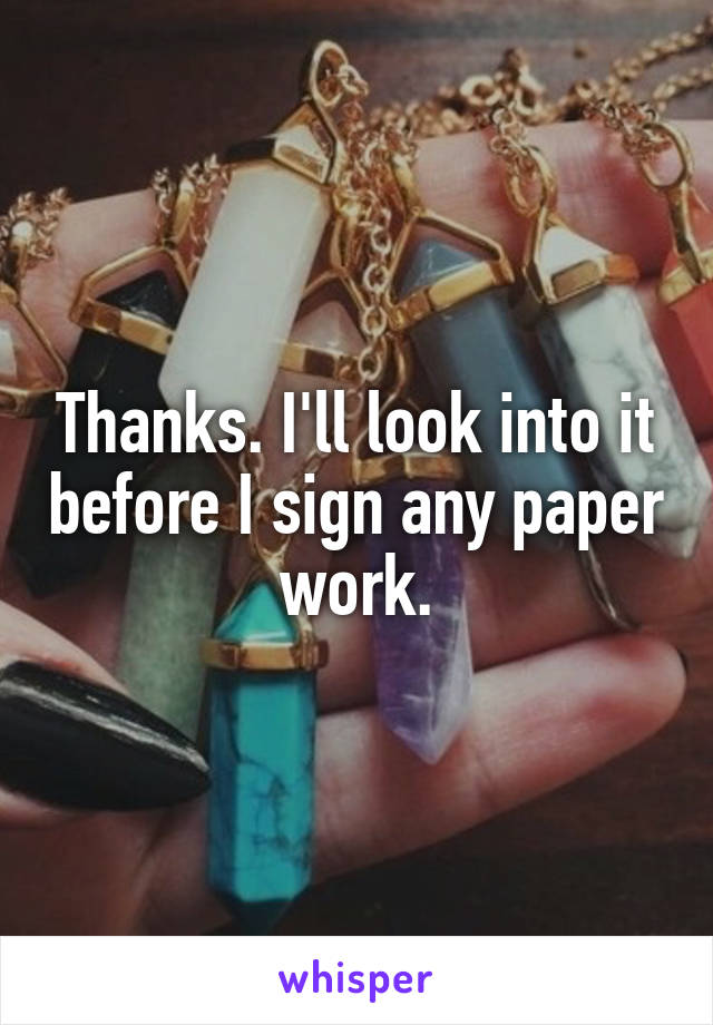 Thanks. I'll look into it before I sign any paper work.