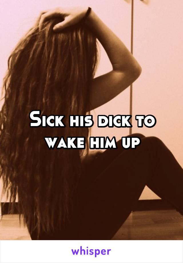 Sick his dick to wake him up