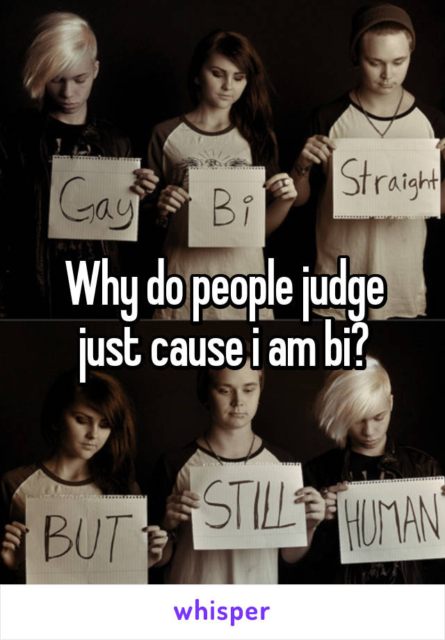 Why do people judge just cause i am bi?