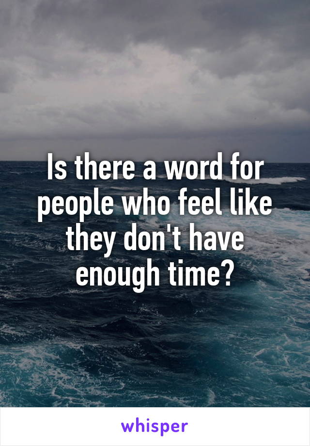 Is there a word for people who feel like they don't have enough time?