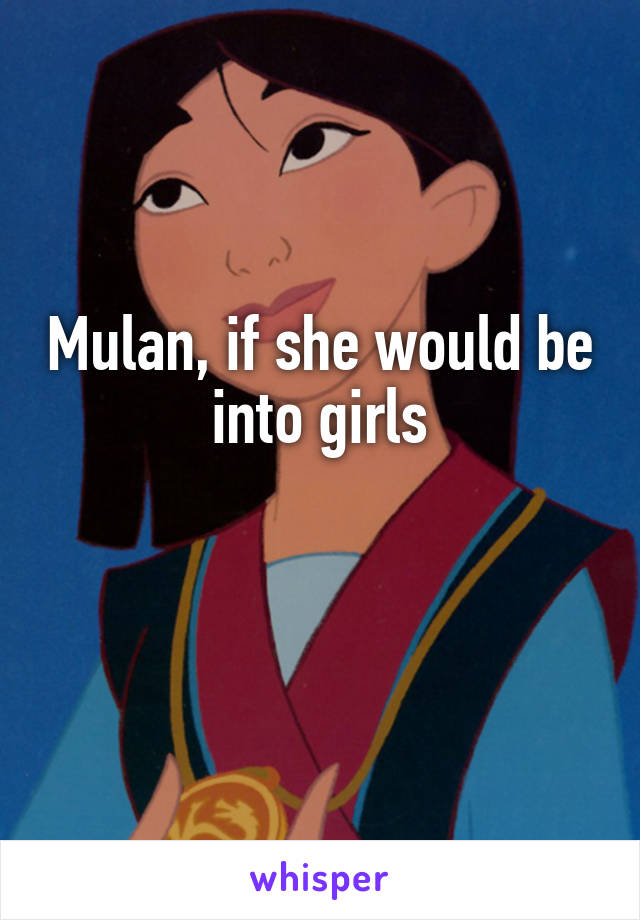 Mulan, if she would be into girls


