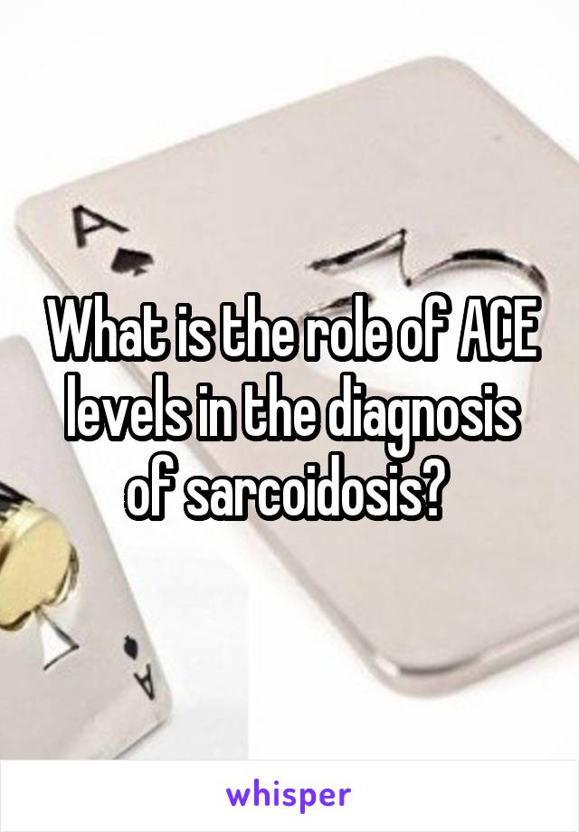 What is the role of ACE levels in the diagnosis of sarcoidosis? 