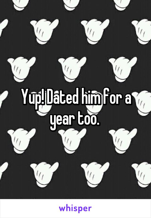 Yup! Dated him for a year too. 