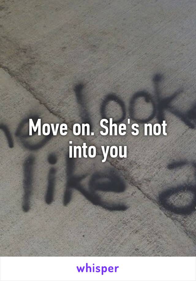Move on. She's not into you