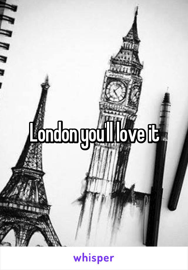 London you'll love it