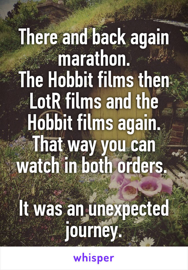 There and back again marathon.
The Hobbit films then LotR films and the Hobbit films again. That way you can watch in both orders. 

It was an unexpected journey.