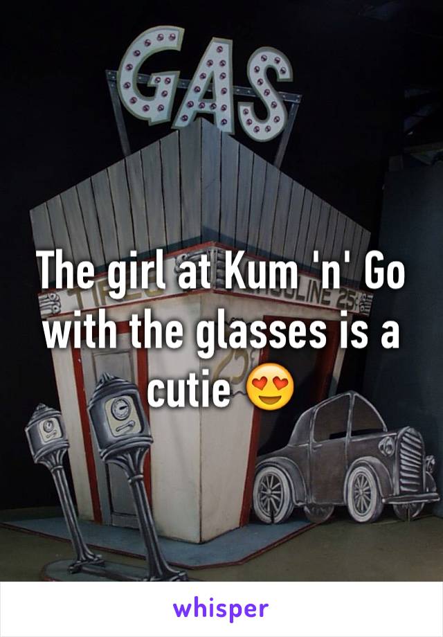 The girl at Kum 'n' Go with the glasses is a cutie 😍