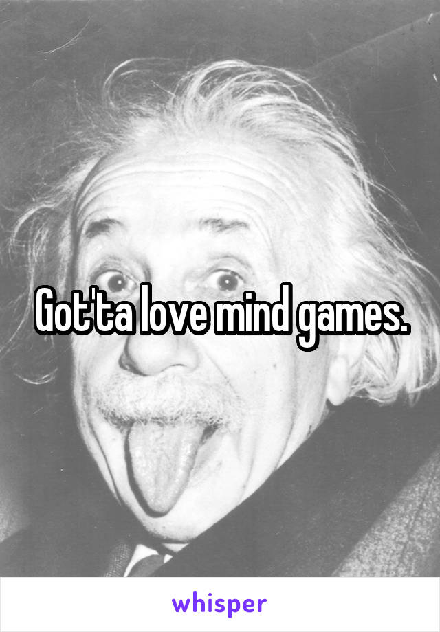 Got'ta love mind games.