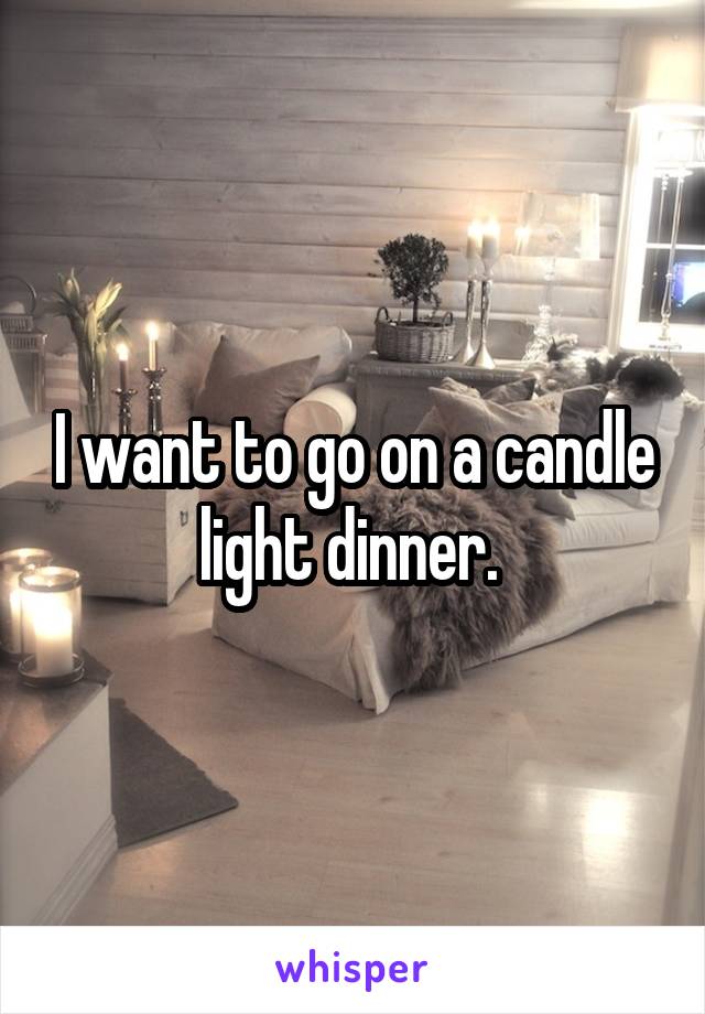 I want to go on a candle light dinner. 