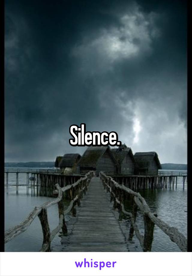 Silence. 