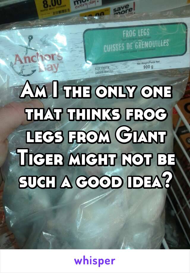 Am I the only one that thinks frog legs from Giant Tiger might not be such a good idea?