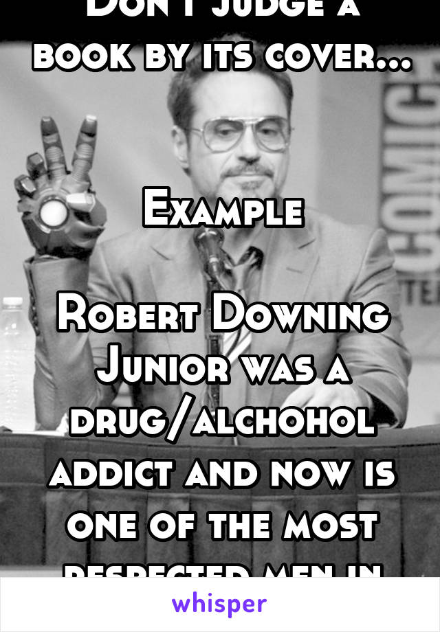 Don't judge a book by its cover... 

Example

Robert Downing Junior was a drug/alchohol addict and now is one of the most respected men in America...