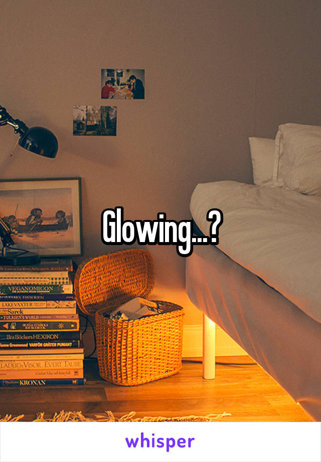 Glowing...?