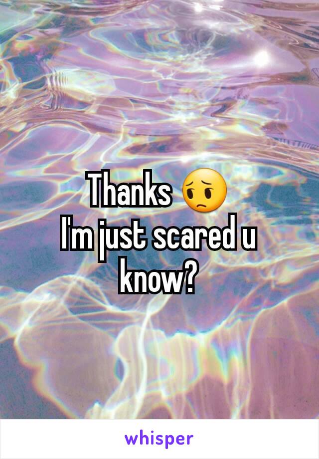Thanks 😔
I'm just scared u know?