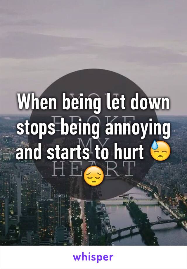 When being let down stops being annoying and starts to hurt 😓😔