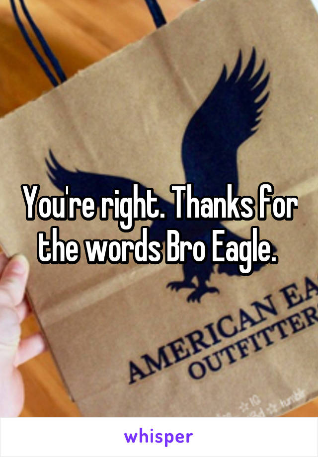 You're right. Thanks for the words Bro Eagle. 