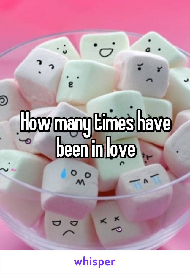 How many times have been in love