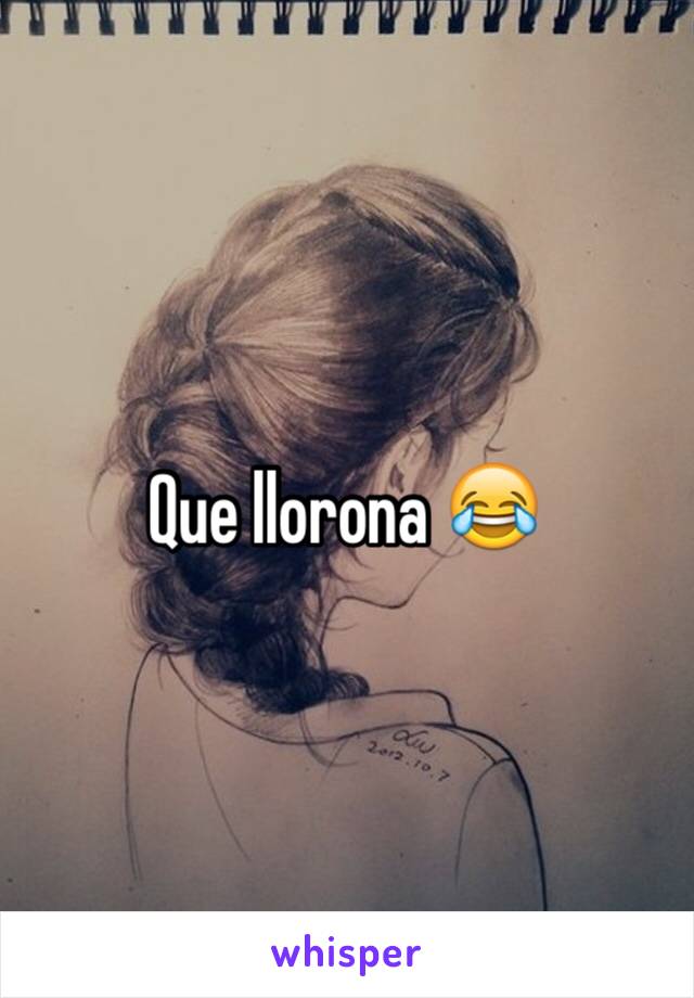 Que llorona 😂