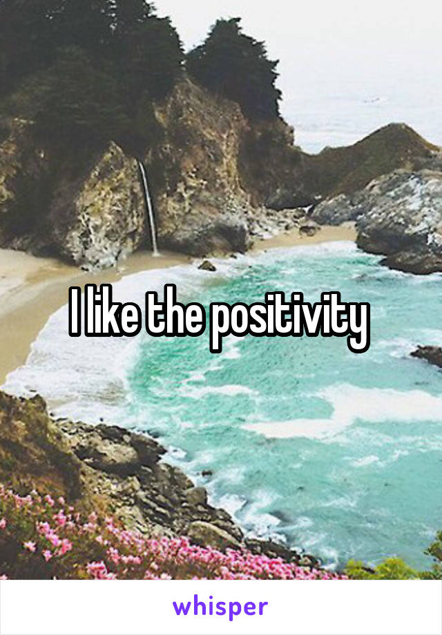 I like the positivity 