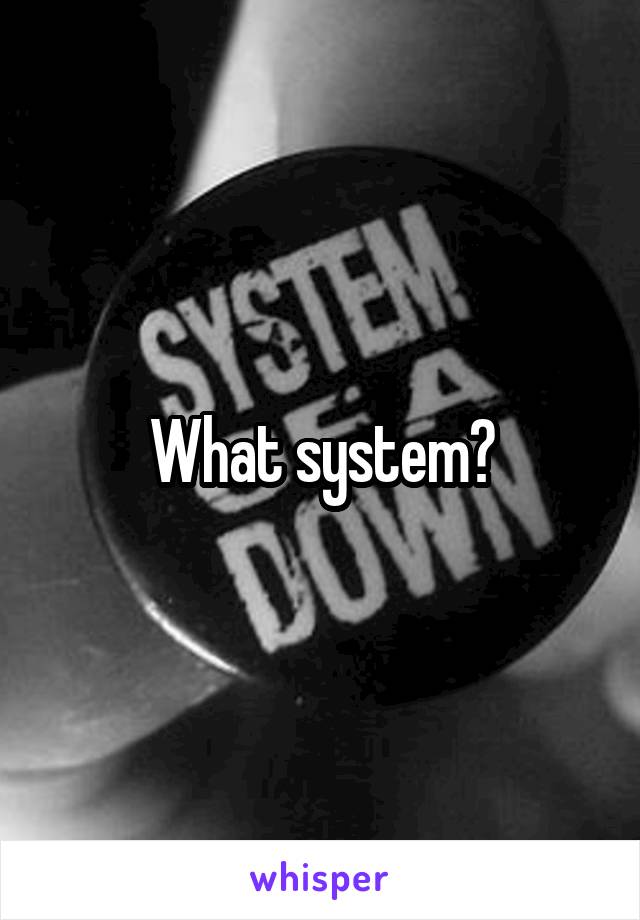 What system?