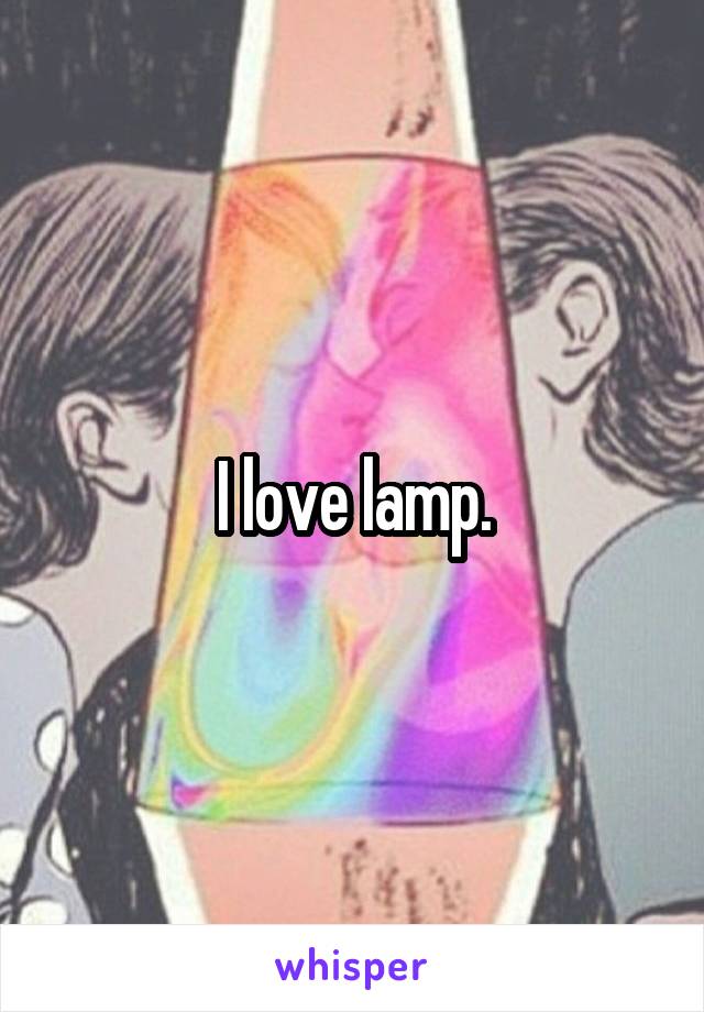 I love lamp.